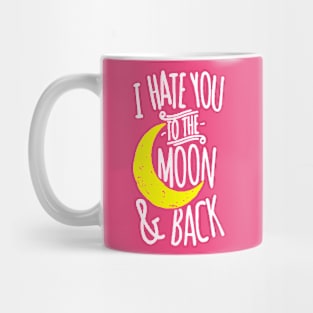 I Hate You To The Moon And Back Mug